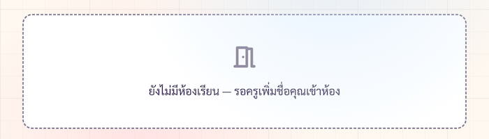 Empty state — ยังไม่มีห้องเรียน รอครูเพิ่มชื่อ